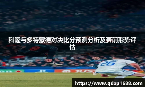 科隆与多特蒙德对决比分预测分析及赛前形势评估